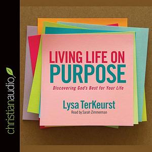 Living Life on Purpose: Discovering God's Best for Your Life by Lysa TerKeurst