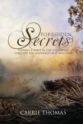 Forbidden Secrets: Finding a Voice in the Wilderness Through the Shepherd's Rod and Staff by Carrie Thomas