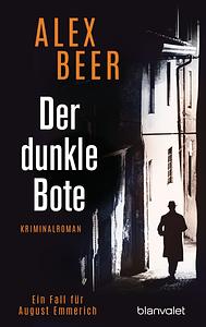 Der dunkle Bote: ein Fall für August Emmerich : Kriminalroman by Alex Beer