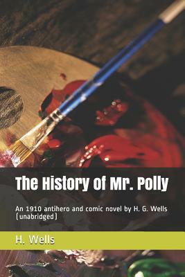 The History of Mr. Polly: An 1910 antihero and comic novel by H. G. Wells (unabridged) by H.G. Wells