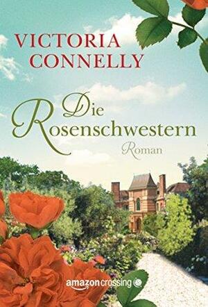 Die Rosenschwestern by Victoria Connelly