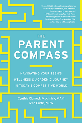 The Parent Compass: Navigating Your Teen's Wellness and Academic Journey in Today's Competitive World by Cynthia Clumeck Muchnick, Jenn Bowie Curtis