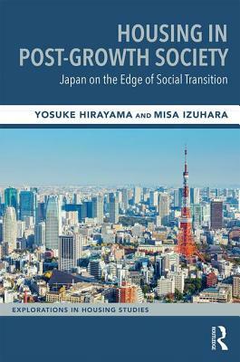 Housing in Post-Growth Society: Japan on the Edge of Social Transition by Yosuke Hirayama, Misa Izuhara