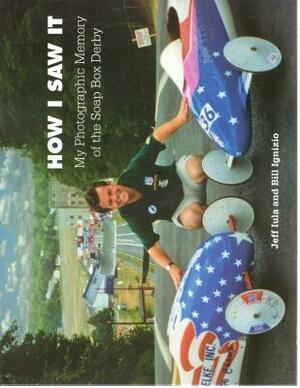 How I Saw It: My Photographic Memory of the Soap Box Derby by Jeff Iula, Bill Ignizio