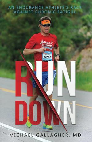 RUN DOWN: AN ENDURANCE ATHLETE'S RACE AGAINST CHRONIC FATIGUE by Kara Goucher, Michael Gallagher, Michael Gallagher