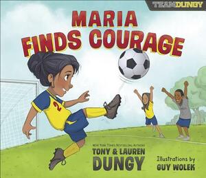 Maria Finds Courage: A Team Dungy Story about Soccer by Tony Dungy, Lauren Dungy