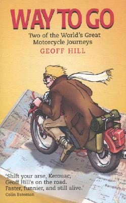 Way to Go: Two of the World's Great Motorcycle Journeys by Geoff Hill