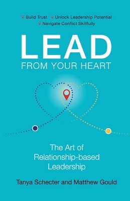 Lead from Your Heart: The Art of Relationship-based Leadership by Tanya Schecter, Matthew Gould