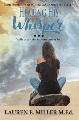 Hearing His Whisper: With Every Storm Jesus Comes Too by Lauren E. Miller