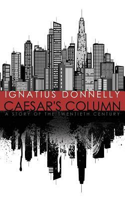 Caesar's Column: A Story of the Twentieth Century by Ignatius Donnelly