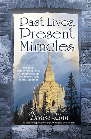 Past Lives, Present Miracles: The Most Empowering Book on Reincarnation You'll Ever Read...in this Lifetime! by Denise Linn