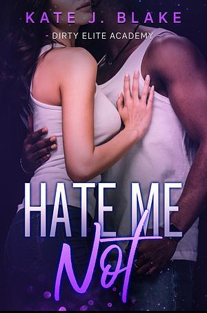 Hate Me Not: A High School Age Gap Forbidden Love Spicy Standalone Romance by Kate J. Blake