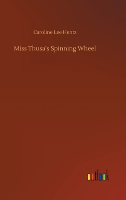 Miss Thusa's Spinning Wheel by Caroline Lee Hentz