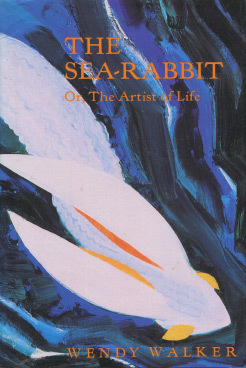 The Sea-Rabbit; Or, the Artist of Life by Wendy Walker