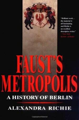 Faust's Metropolis: A History of Berlin by Alexandra Richie