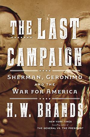 The Last Campaign: Sherman, Geronimo and the War for America by H.W. Brands