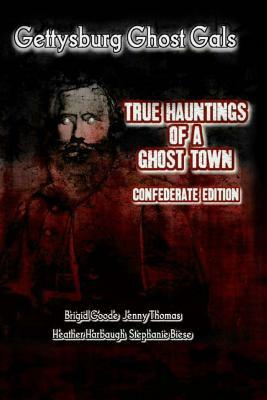 Gettysburg Ghost Gals True Hauntings of A Ghost Town Confederate Edition 1 by Brigid Marie Goode, Stephanie Biese, Jenny Thomas