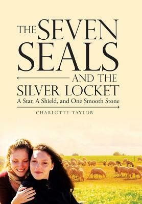 The Seven Seals and the Silver Locket: A Star, a Shield and One Smooth Stone by Charlotte Taylor