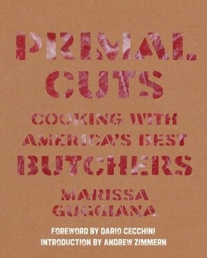Primal Cuts: Cooking with America's Best Butchers by Katrina Fried, Alice Wong, Marissa Guggiana