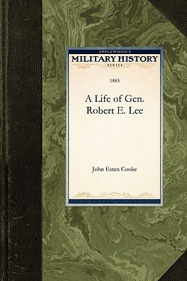 A Life of Gen. Robert E. Lee by John Cooke, John Esten Cooke