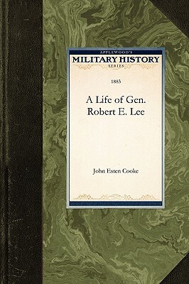 A Life of Gen. Robert E. Lee by John Esten Cooke, John Cooke