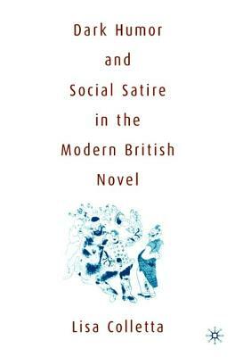 Dark Humour and Social Satire in the Modern British Novel: Triumph of Narcissism by L. Colletta