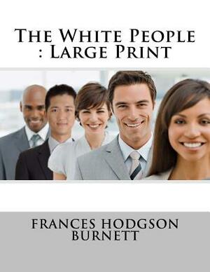 The White People: Large Print by Frances Hodgson Burnett