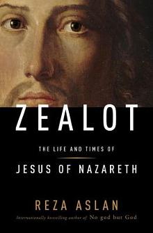 ZEALOT: The Life and Times of Jesus of Nazareth by Reza Aslan