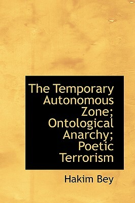 The Temporary Autonomous Zone; Ontological Anarchy; Poetic Terrorism by Hakim Bey