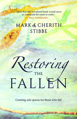 Restoring the Fallen: Creating Safe Spaces for Those Who Fail by Cherith Stibbe, Mark Stibbe