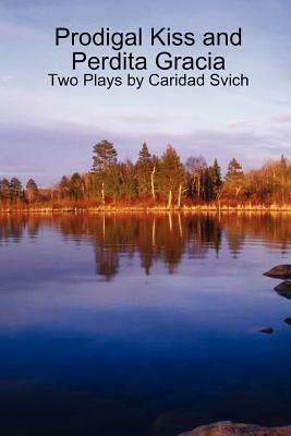 Prodigal Kiss and Perdita Gracia: Two Plays by Caridad Svich by Caridad Svich