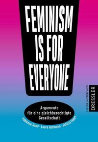 Feminism is for everyone! Argumente für eine gleichberechtigte Gesellschaft by Fabienne Sand, Laura Hofmann, Felicia Ewert