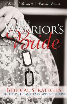 The Warrior's Bride: Biblical Strategies to Help the Military Spouse Thrive by Carrie Daws, Kathy Barnett