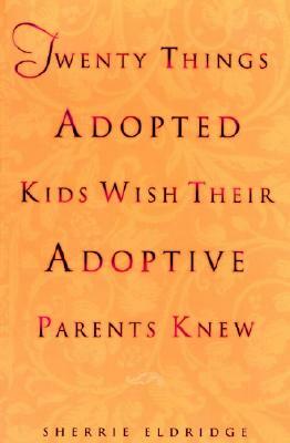 Twenty Things Adopted Kids Wish Their Adoptive Parents Knew by Sherrie Eldridge