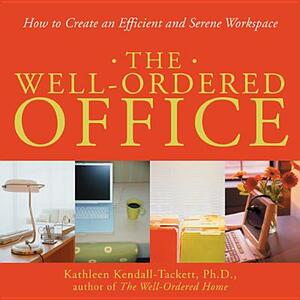 The Well-Ordered Office: How to Create an Efficient and Serene Workspace by Kathleen Kendall-Tackett