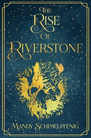 The Rise of Riverstone by Mandy Schimelpfenig, Mandy Schimelpfenig