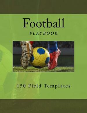 Football Playbook: 150 Field Templates by Richard B. Foster