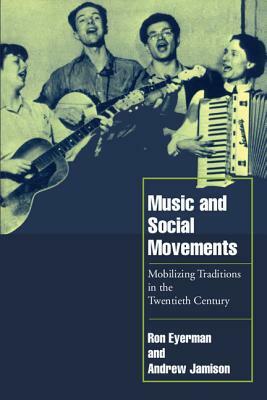 Music and Social Movements: Mobilizing Traditions in the Twentieth Century by Ron Eyerman