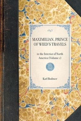 Maximilian, Prince of Wied's Travels: In the Interior of North America (Volume 1) by Karl Bodmer, Hannibal Lloyd, Maximilian Wied