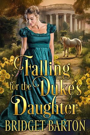 Falling for the Duke's Daughter: A Historical Regency Romance Novel by Bridget Barton, Bridget Barton