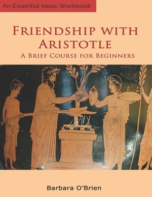 Friendship With Aristotle: A Brief Course for Beginners by Barbara O'Brien