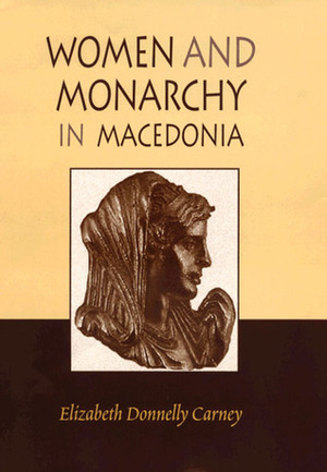 Women and Monarchy in Macedonia by Elizabeth Donnelly Carney