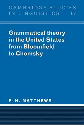 Grammatical Theory in the United States: From Bloomfield to Chomsky by P. H. Matthews