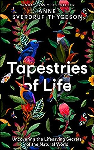 Tapestries of Life: Uncovering the Lifesaving Secrets of the Natural World by Anne Sverdrup-Thygeson