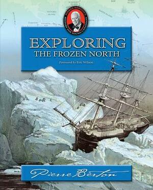 Exploring the Frozen North: An Omnibus by Pierre Berton