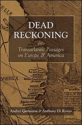Dead Reckoning: Transatlantic Passages on Europe and America by Andrei Guruianu, Anthony Di Renzo