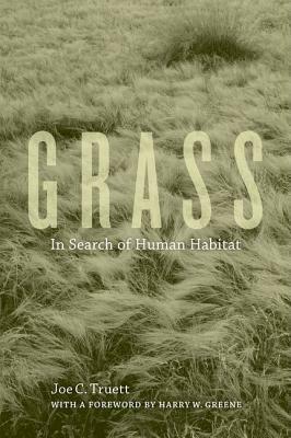 Grass: In Search of Human Habitat by Harry W. Greene, Joe C. Truett
