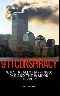 911 Conspiracy: What Really Happened: 9/11 and the War On Terror by Phil Coleman