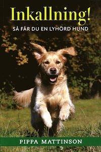 Inkallning! : så får du en lyhörd hund by Pippa Mattinson, Pippa Mattinson