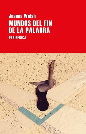 Mundos del fin de la palabra by Joanna Walsh